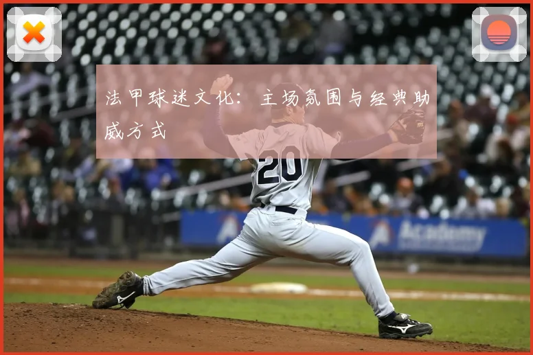 法甲球迷文化：主场氛围与经典助威方式