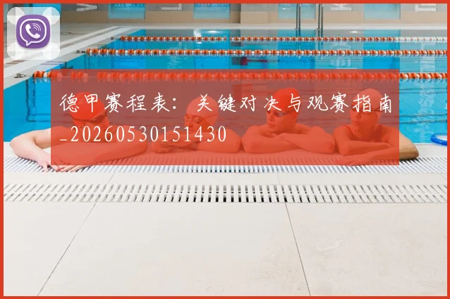德甲赛程表：关键对决与观赛指南_20260530151430