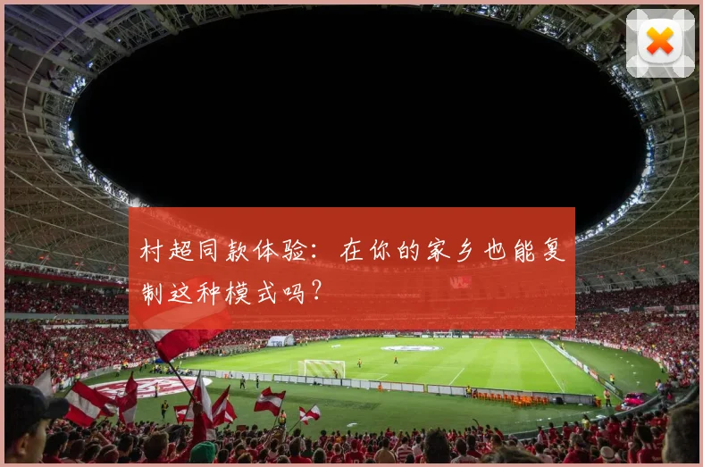 村超同款体验:在你的家乡也能复制这种模式吗?